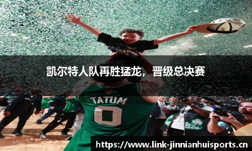 凯尔特人队再胜猛龙，晋级总决赛