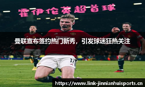 曼联宣布签约热门新秀，引发球迷狂热关注