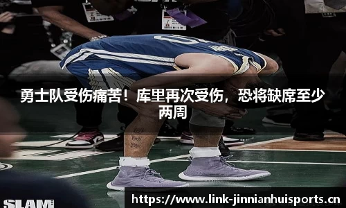 勇士队受伤痛苦！库里再次受伤，恐将缺席至少两周