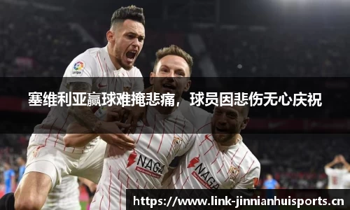 塞维利亚赢球难掩悲痛，球员因悲伤无心庆祝