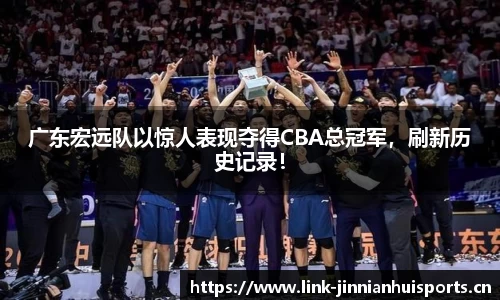 广东宏远队以惊人表现夺得CBA总冠军，刷新历史记录！