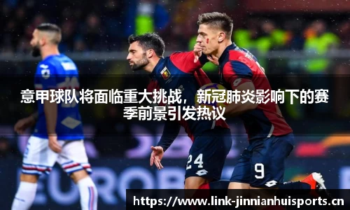意甲球队将面临重大挑战，新冠肺炎影响下的赛季前景引发热议