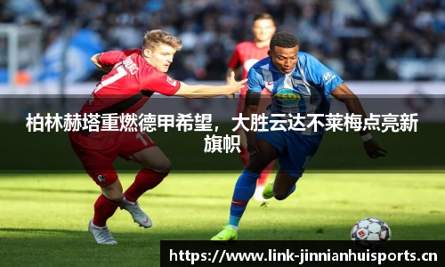 柏林赫塔重燃德甲希望，大胜云达不莱梅点亮新旗帜
