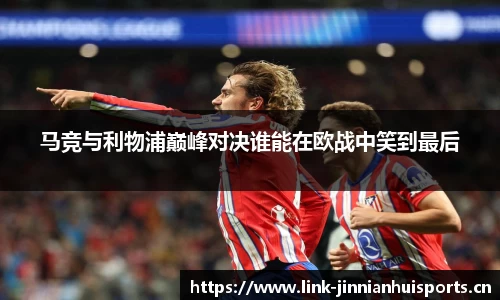 马竞与利物浦巅峰对决谁能在欧战中笑到最后