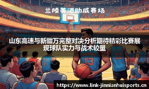 山东高速与新疆万完整对决分析期待精彩比赛展现球队实力与战术较量